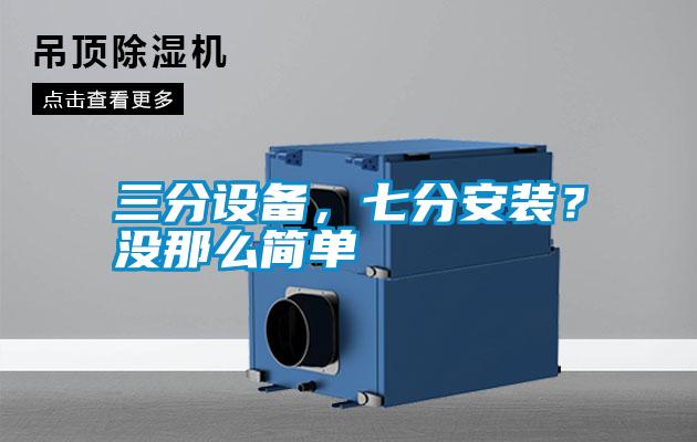 三分設備，七分安裝？沒那么簡單