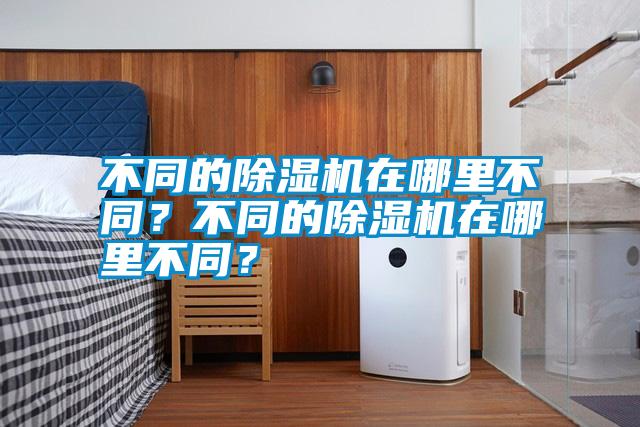 不同的除濕機在哪里不同？不同的除濕機在哪里不同？