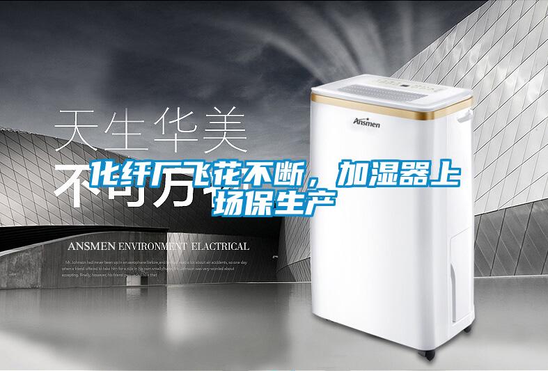 化纖廠飛花不斷，加濕器上場(chǎng)保生產(chǎn)