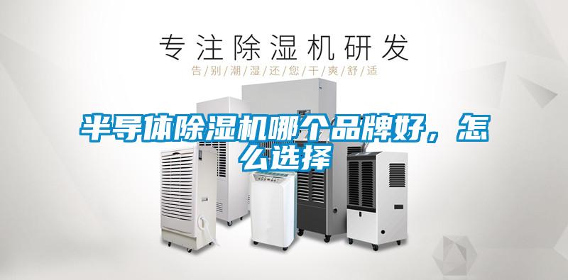 半導(dǎo)體除濕機(jī)哪個品牌好，怎么選擇