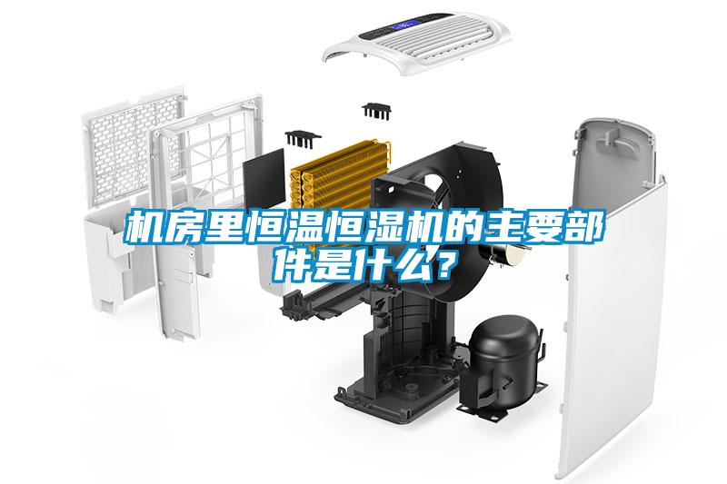 機房里恒溫恒濕機的主要部件是什么？