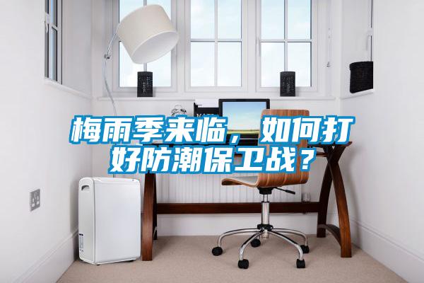 梅雨季來臨，如何打好防潮保衛戰？