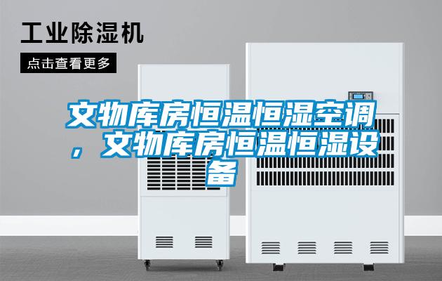文物庫房恒溫恒濕空調(diào)，文物庫房恒溫恒濕設(shè)備