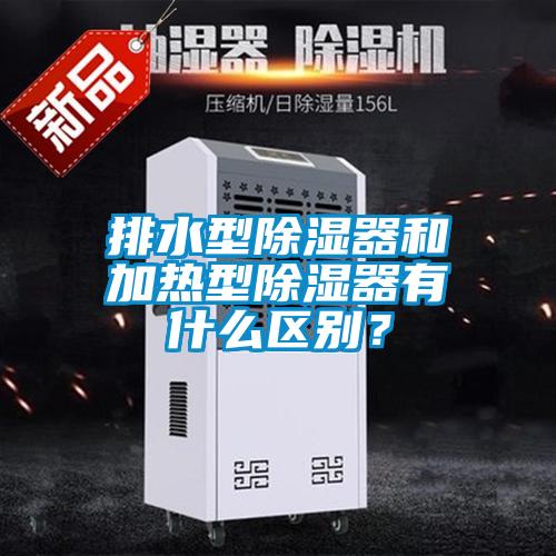 排水型除濕器和加熱型除濕器有什么區別？