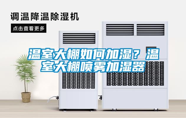 溫室大棚如何加濕？溫室大棚噴霧加濕器