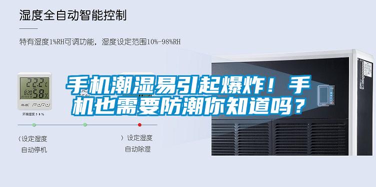 手機潮濕易引起爆炸！手機也需要防潮你知道嗎？