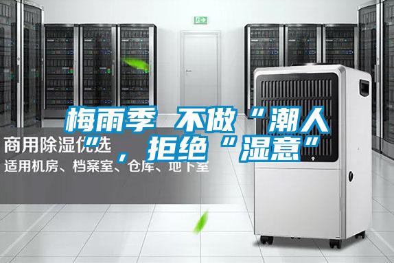 梅雨季 不做“潮人”，拒絕“濕意”