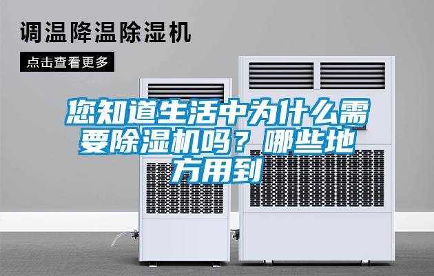 您知道生活中為什么需要除濕機嗎？哪些地方用到