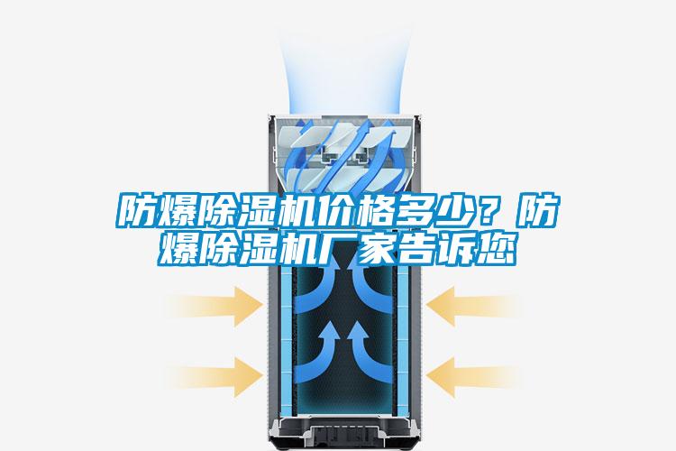 防爆除濕機價格多少？防爆除濕機廠家告訴您