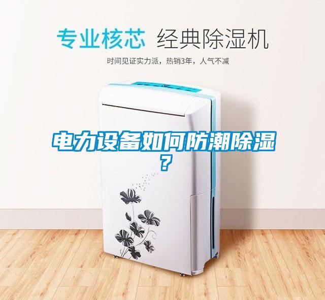 電力設備如何防潮除濕？