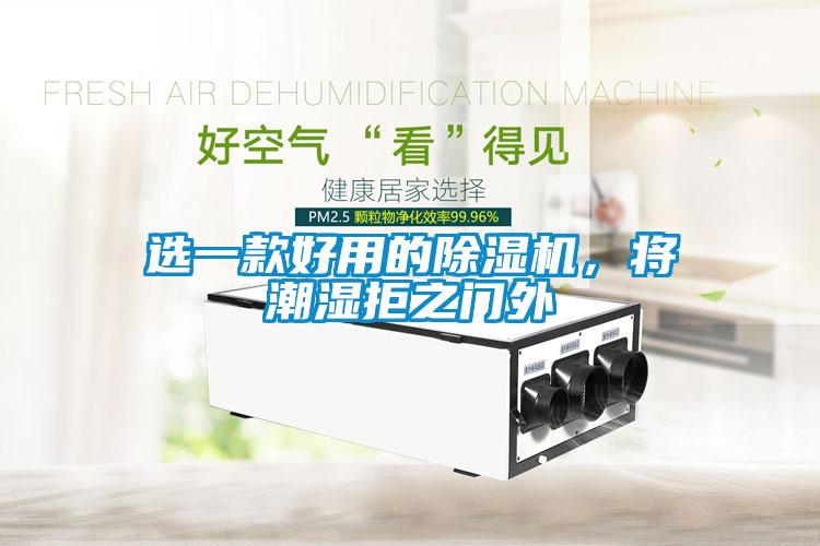 選一款好用的除濕機(jī)，將潮濕拒之門外