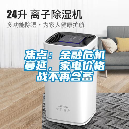 焦點(diǎn)：金融危機(jī)蔓延，家電價格戰(zhàn)不再含蓄