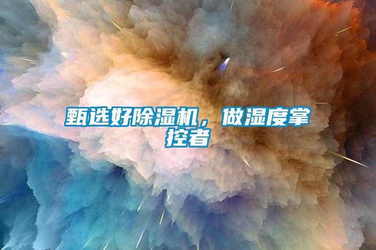 甄選好除濕機，做濕度掌控者