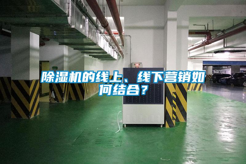 除濕機(jī)的線上、線下營銷如何結(jié)合？