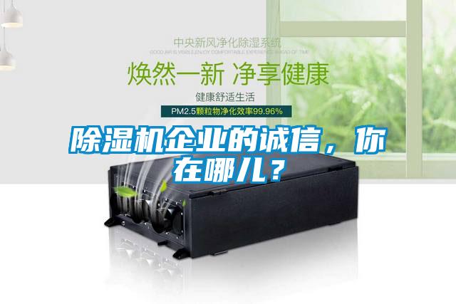 除濕機(jī)企業(yè)的誠(chéng)信，你在哪兒？