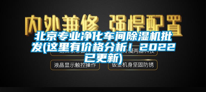 北京專業(yè)凈化車間除濕機批發(fā)(這里有價格分析！2022已更新)