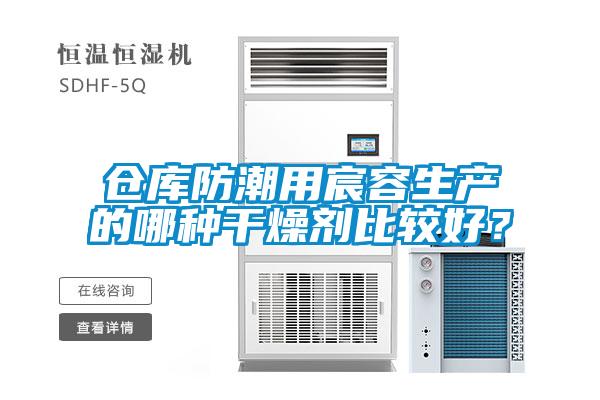 倉庫防潮用宸容生產(chǎn)的哪種干燥劑比較好？