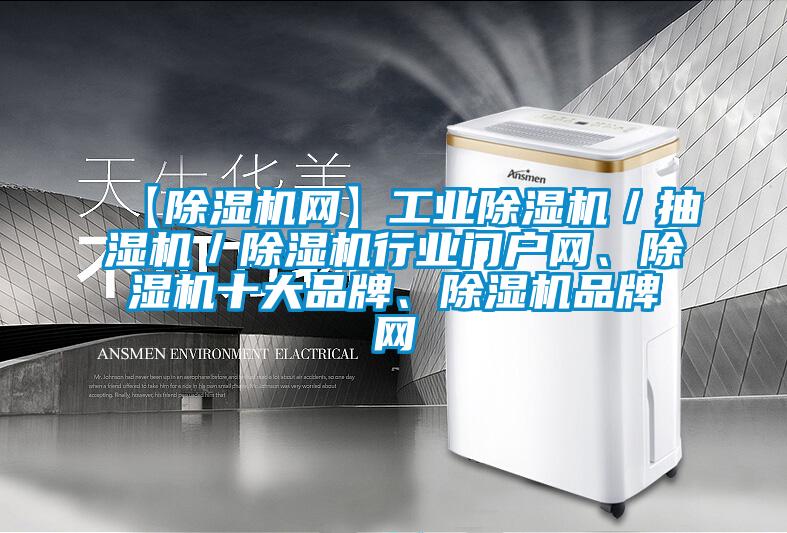 【除濕機網(wǎng)】工業(yè)除濕機／抽濕機／除濕機行業(yè)門戶網(wǎng)、除濕機十大品牌、除濕機品牌網(wǎng)