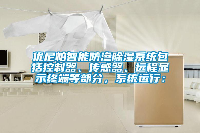優尼帕智能防滲除濕系統包括控制器、傳感器、遠程顯示終端等部分，系統運行：