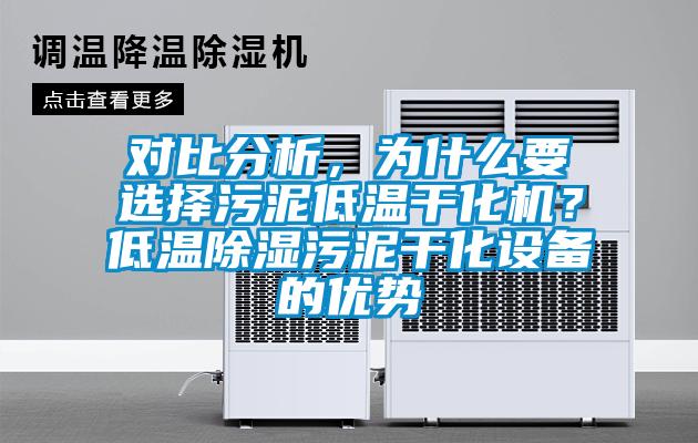 對比分析，為什么要選擇污泥低溫干化機？低溫除濕污泥干化設備的優勢