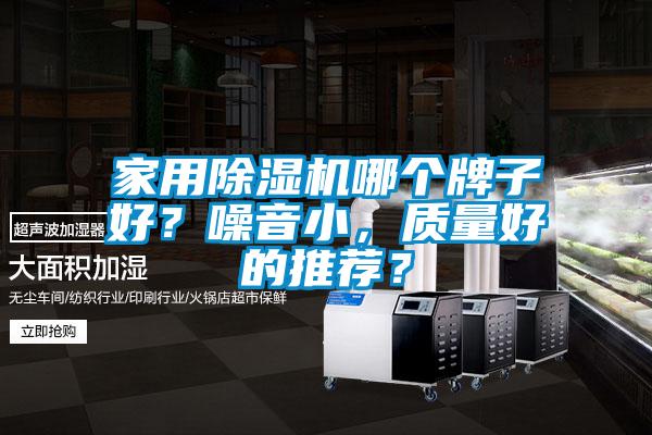 家用除濕機(jī)哪個(gè)牌子好？噪音小，質(zhì)量好的推薦？