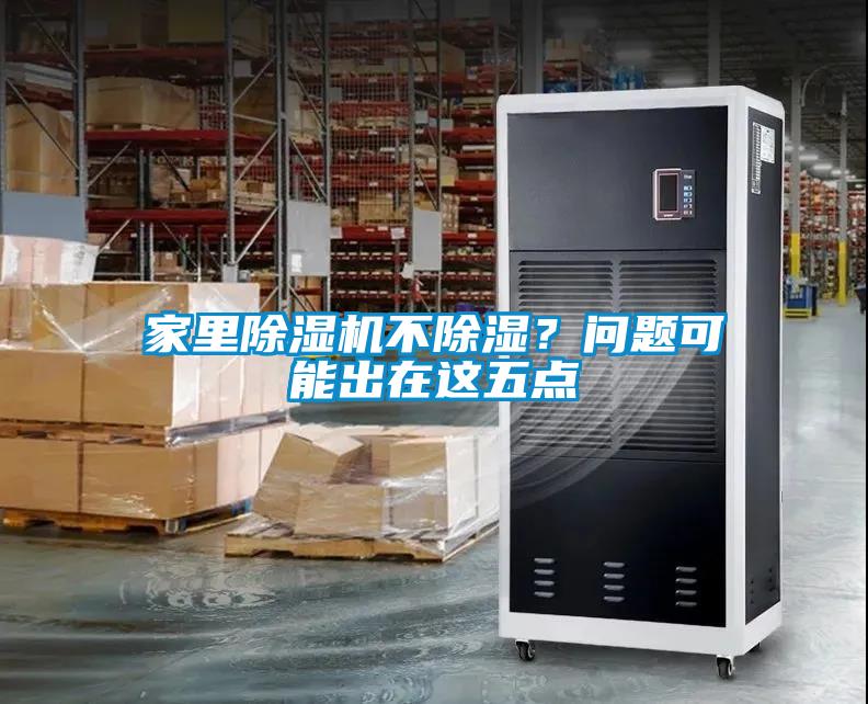 家里除濕機(jī)不除濕？問題可能出在這五點(diǎn)