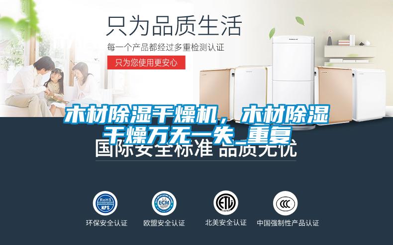 木材除濕干燥機，木材除濕干燥萬無一失_重復