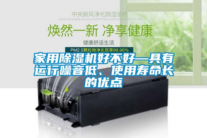 家用除濕機(jī)好不好—具有運(yùn)行噪音低、使用壽命長的優(yōu)點