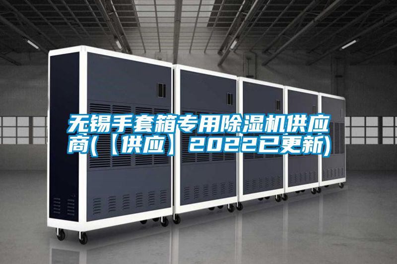 無(wú)錫手套箱專用除濕機(jī)供應(yīng)商(【供應(yīng)】2022已更新)