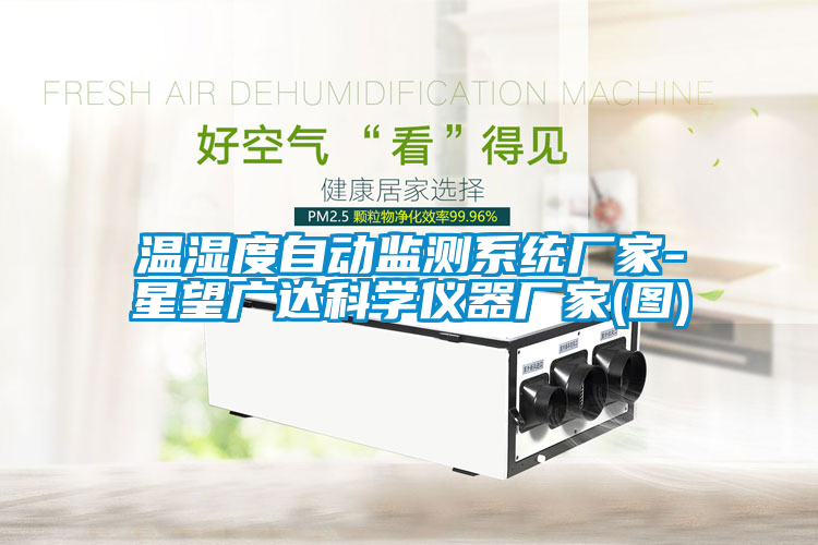 溫濕度自動監(jiān)測系統(tǒng)廠家-星望廣達科學儀器廠家(圖)