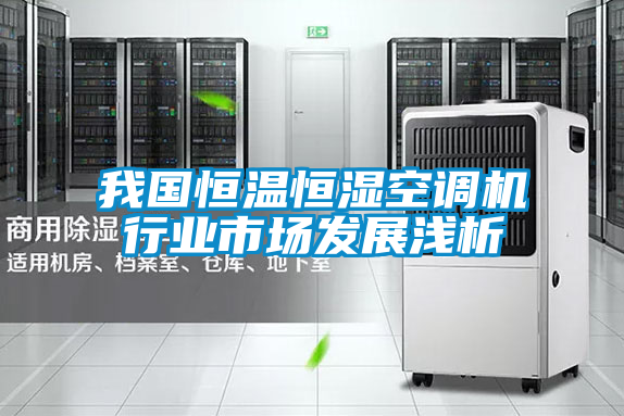 我國恒溫恒濕空調機行業(yè)市場發(fā)展淺析