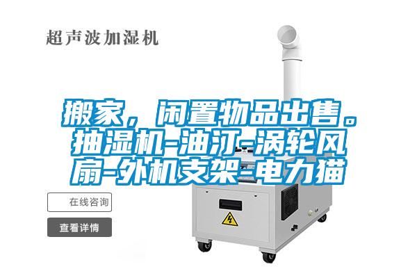 搬家，閑置物品出售。抽濕機(jī)-油汀-渦輪風(fēng)扇-外機(jī)支架-電力貓