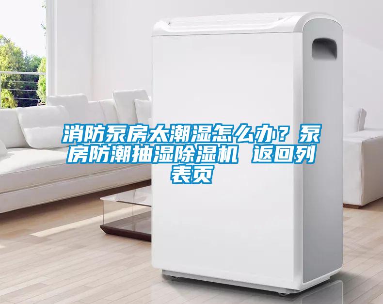 消防泵房太潮濕怎么辦？泵房防潮抽濕除濕機(jī) 返回列表頁