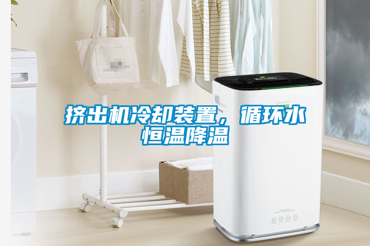 擠出機冷卻裝置，循環水恒溫降溫