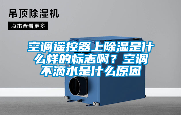 空調(diào)遙控器上除濕是什么樣的標(biāo)志啊？空調(diào)不滴水是什么原因