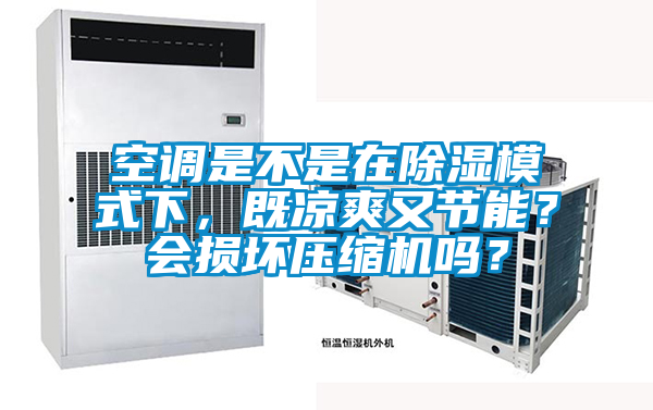 空調是不是在除濕模式下，既涼爽又節能？會損壞壓縮機嗎？