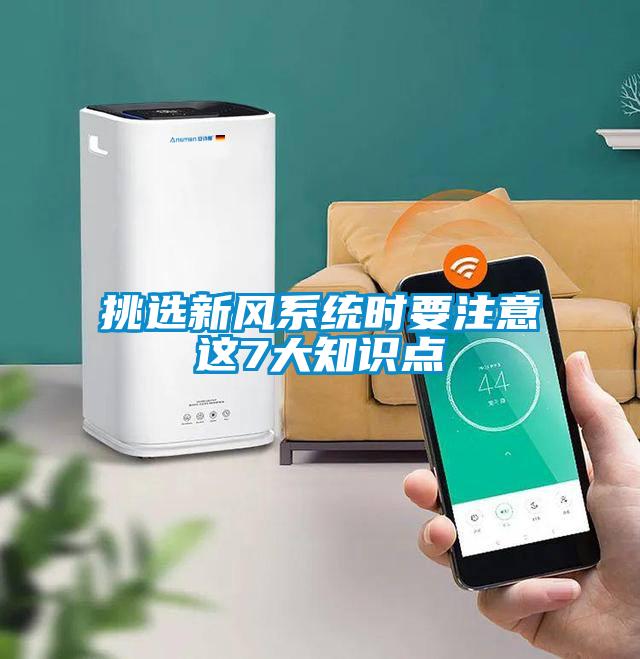 挑選新風系統(tǒng)時要注意這7大知識點
