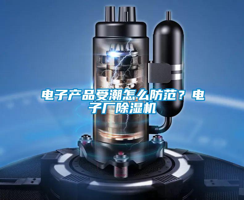 電子產(chǎn)品受潮怎么防范？電子廠除濕機(jī)
