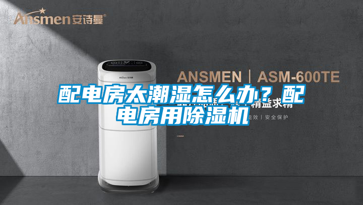 配電房太潮濕怎么辦？配電房用除濕機