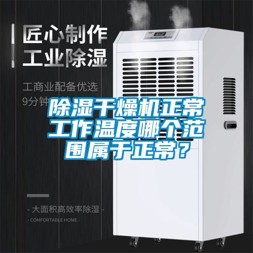 除濕干燥機正常工作溫度哪個范圍屬于正常？