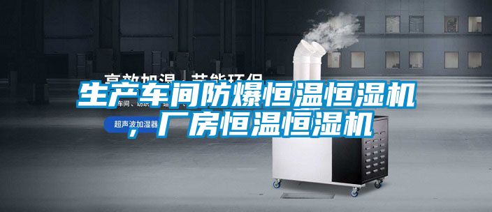 生產車間防爆恒溫恒濕機，廠房恒溫恒濕機