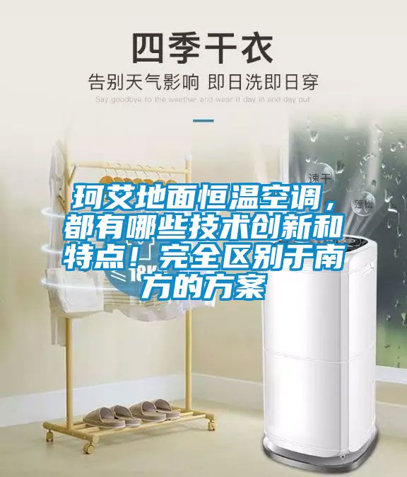 珂艾地面恒溫空調，都有哪些技術創新和特點！完全區別于南方的方案
