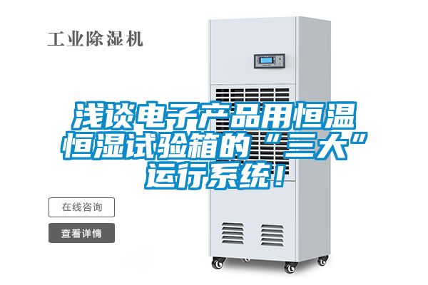 淺談電子產品用恒溫恒濕試驗箱的“三大”運行系統！