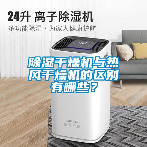除濕干燥機與熱風干燥機的區別有哪些？