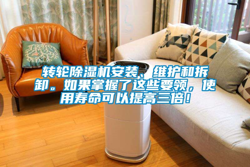 轉輪除濕機安裝、維護和拆卸。如果掌握了這些要領，使用壽命可以提高三倍！