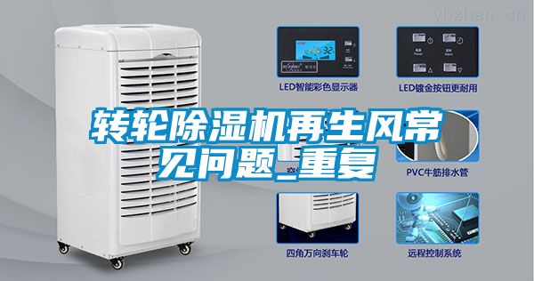 轉(zhuǎn)輪除濕機(jī)再生風(fēng)常見問(wèn)題_重復(fù)