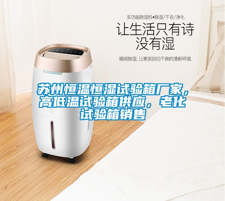 蘇州恒溫恒濕試驗(yàn)箱廠家，高低溫試驗(yàn)箱供應(yīng)，老化試驗(yàn)箱銷售