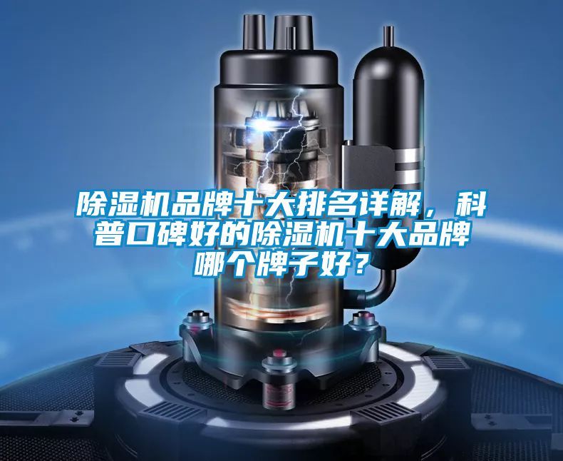 除濕機品牌十大排名詳解，科普口碑好的除濕機十大品牌哪個牌子好？
