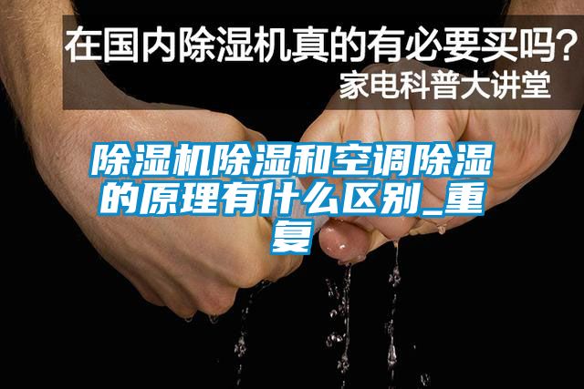 除濕機除濕和空調(diào)除濕的原理有什么區(qū)別_重復(fù)