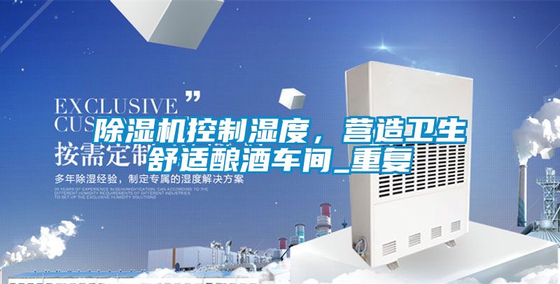 除濕機控制濕度，營造衛生舒適釀酒車間_重復